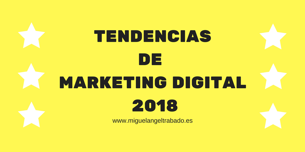 tendencias de marketing digital 2018, tendencias de marketing, tendencias de marketing digital, predicciones de marketing, predicciones futuras de marketing, marketing en 2018, marketing para 2018, digital 2018